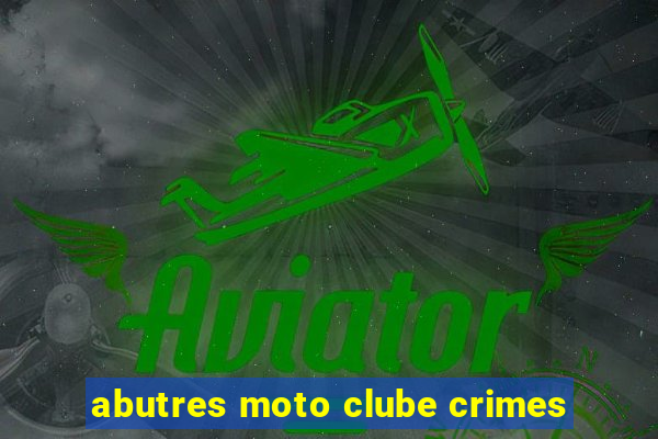 abutres moto clube crimes